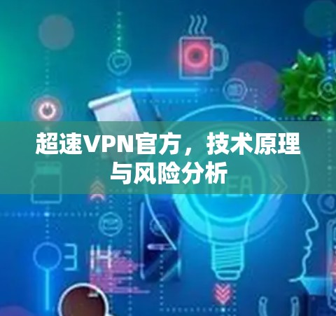 超速VPN官方，技术原理与风险分析