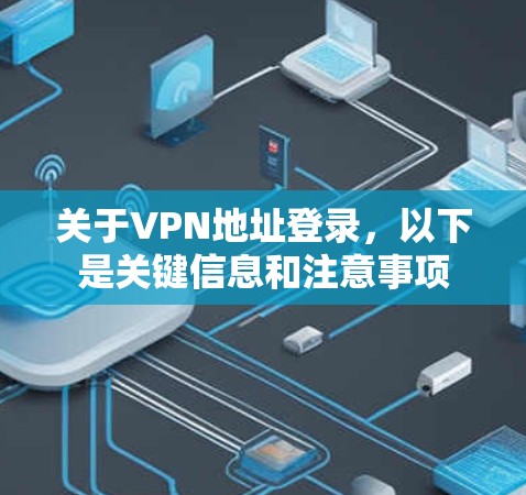关于VPN地址登录,以下是关键信息和注意事项