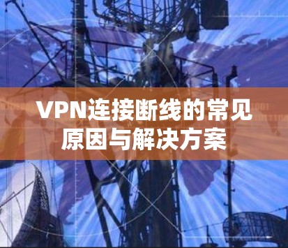 VPN连接断线的常见原因与解决方案