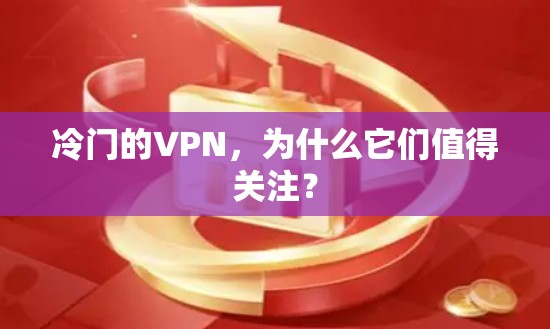 冷门的VPN，为什么它们值得关注？