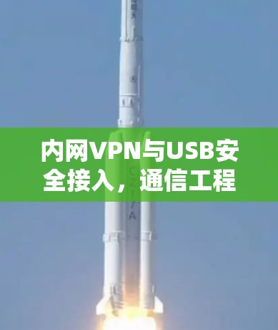 内网VPN与USB安全接入，通信工程师的实践指南