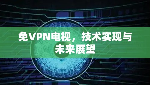 免VPN电视，技术实现与未来展望