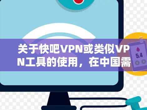 关于快吧VPN或类似VPN工具的使用，在中国需特别注意以下几点