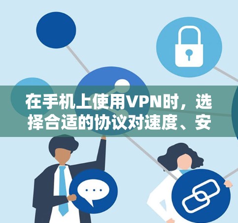 在手机上使用VPN时,选择合适的协议对速度、安全性和兼容性至关重要。以下是常见VPN协议的特点及适用场景,以及配置建议