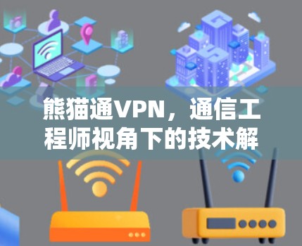 熊猫通VPN,通信工程师视角下的技术解析与应用评估