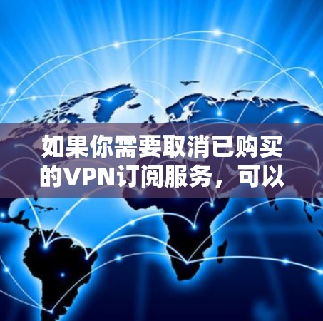 如果你需要取消已购买的VPN订阅服务，可以按照以下步骤操作（具体步骤可能因VPN提供商而异）