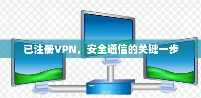已注册VPN,安全通信的关键一步