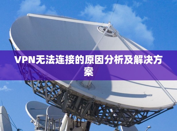 VPN无法连接的原因分析及解决方案