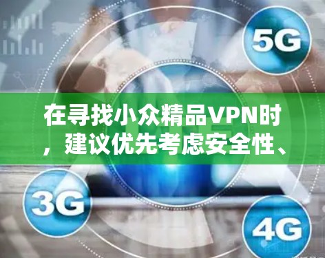 在寻找小众精品VPN时，建议优先考虑安全性、隐私政策、服务器质量和用户口碑，避免使用来历不明的服务。以下是一些相对小众但口碑较好的VPN选择，适合注重隐私和特殊需求的用户