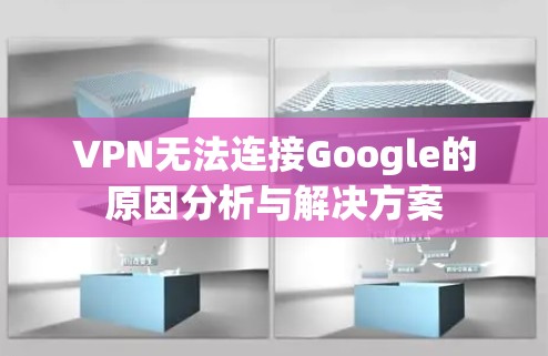 VPN无法连接Google的原因分析与解决方案