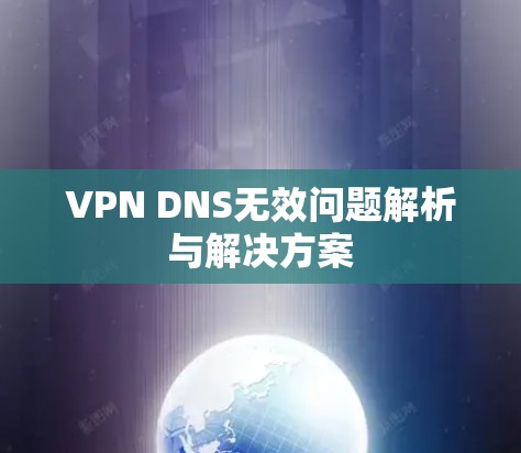 VPN DNS无效问题解析与解决方案 VPN DNS无效问题解析与解决方案