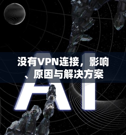 没有VPN连接,影响、原因与解决方案