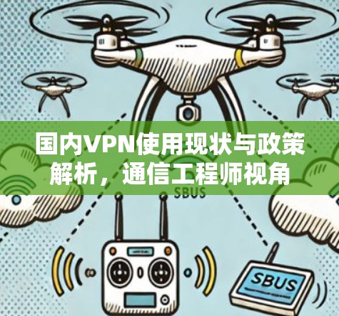 国内VPN使用现状与政策解析,通信工程师视角