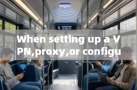 When setting up a VPN,proxy,or configuring ports,heres what you need to know: