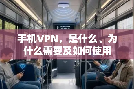 手机VPN,是什么、为什么需要及如何使用