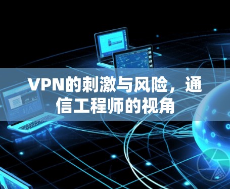 VPN的刺激与风险,通信工程师的视角