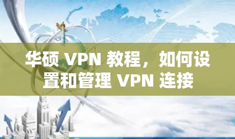 华硕 VPN 教程，如何设置和管理 VPN 连接