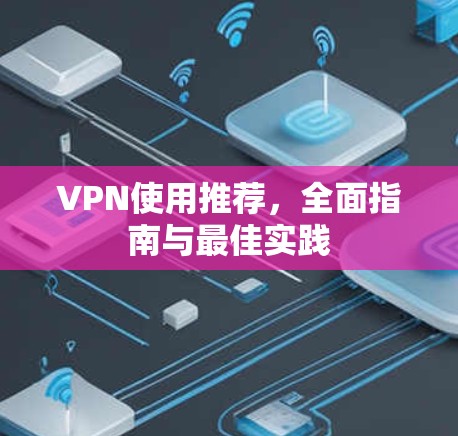 VPN使用推荐,全面指南与最佳实践